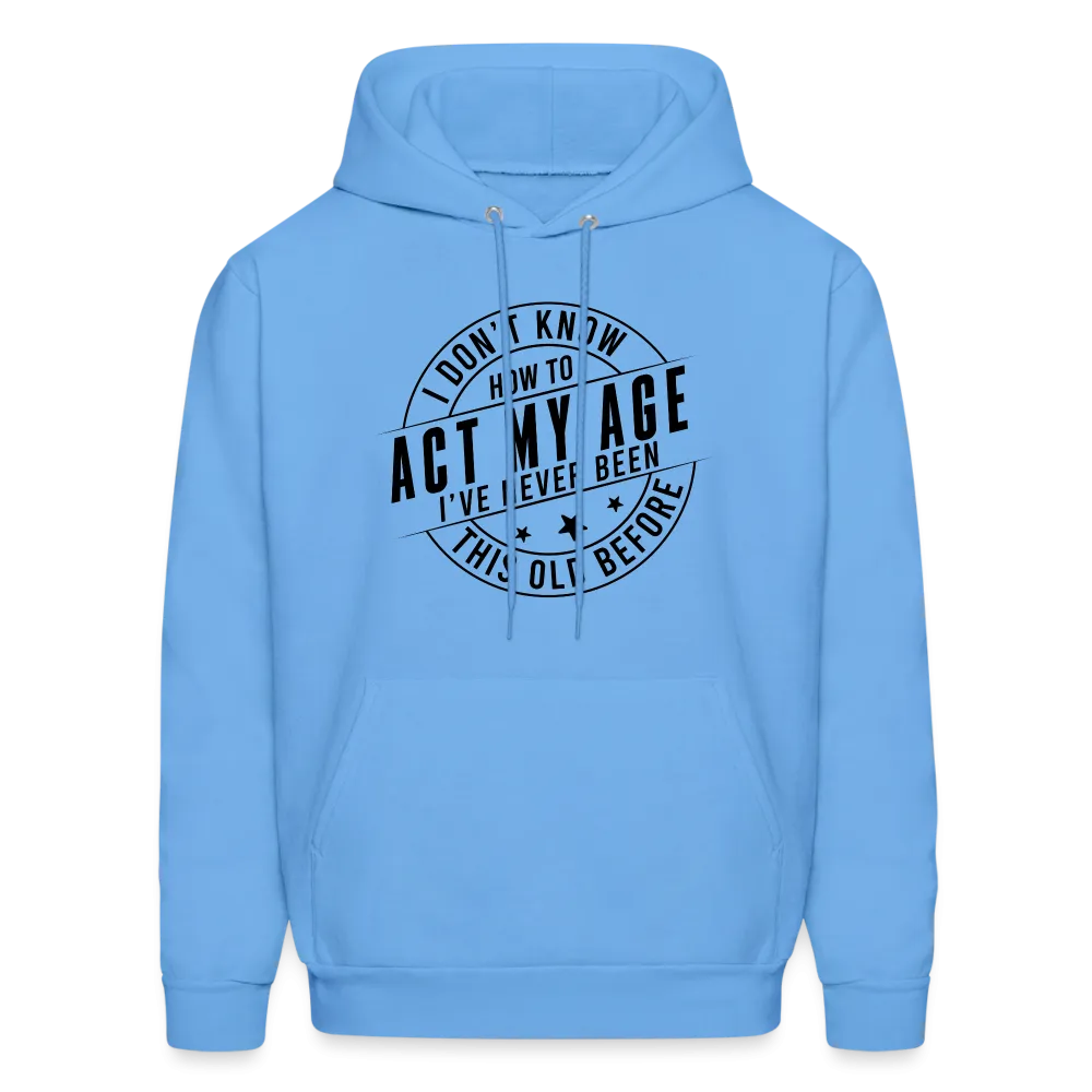 Act My Age, I've Never This Old Before Hoodie