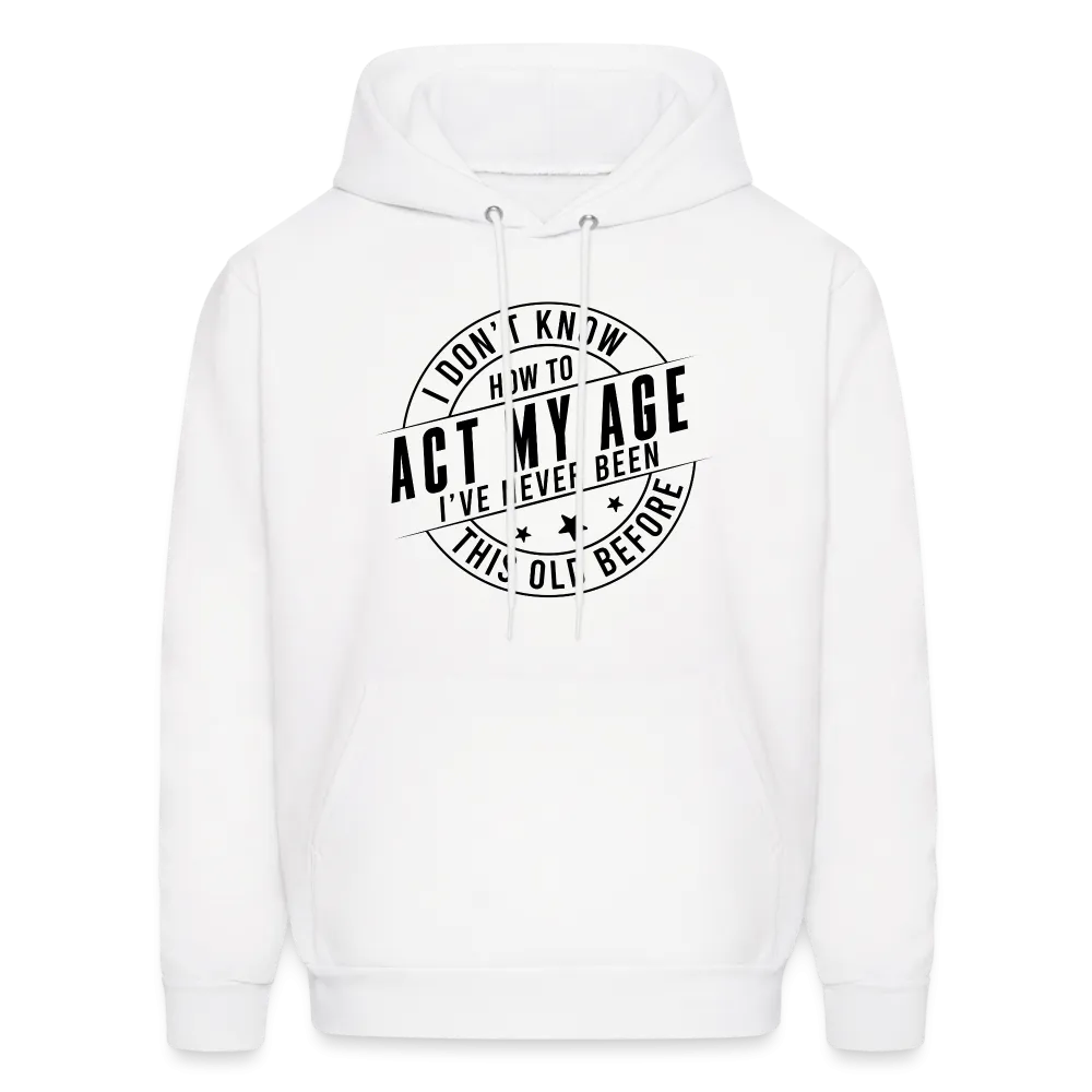 Act My Age, I've Never This Old Before Hoodie