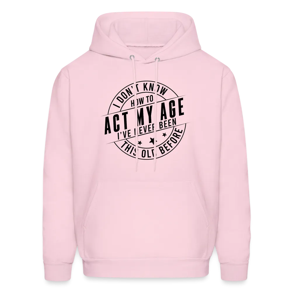 Act My Age, I've Never This Old Before Hoodie