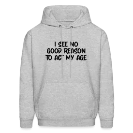 I See No Good Reason To Act My Age Hoodie